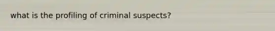 what is the profiling of criminal suspects?