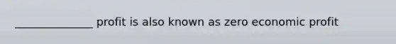 ______________ profit is also known as zero economic profit