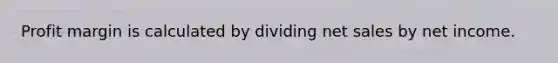 Profit margin is calculated by dividing net sales by net income.