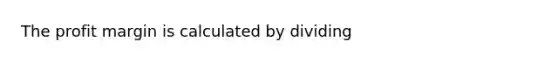 The profit margin is calculated by dividing