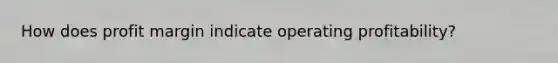 How does profit margin indicate operating profitability?