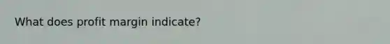 What does profit margin indicate?