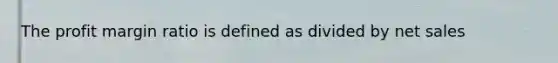 The profit margin ratio is defined as divided by net sales