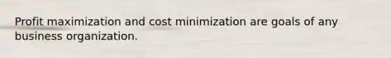 Profit maximization and cost minimization are goals of any business organization.