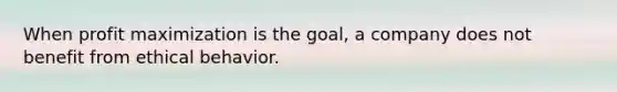 When <a href='https://www.questionai.com/knowledge/kI8oyZMVJk-profit-maximization' class='anchor-knowledge'>profit maximization</a> is the goal, a company does not benefit from ethical behavior.