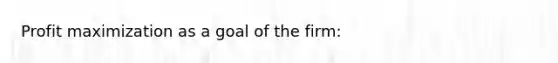 Profit maximization as a goal of the firm: