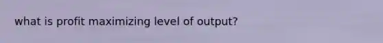 what is profit maximizing level of output?