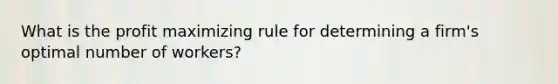 What is the profit maximizing rule for determining a firm's optimal number of workers?