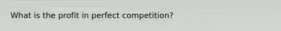 What is the profit in perfect competition?