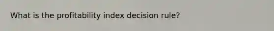 What is the profitability index decision rule?