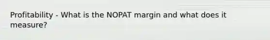 Profitability - What is the NOPAT margin and what does it measure?