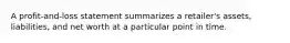 A profit-and-loss statement summarizes a retailer's assets, liabilities, and net worth at a particular point in time.