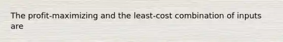 The profit-maximizing and the least-cost combination of inputs are