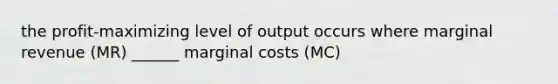 the profit-maximizing level of output occurs where marginal revenue (MR) ______ marginal costs (MC)