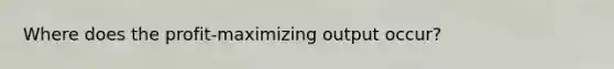 Where does the profit-maximizing output occur?
