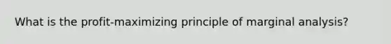 What is the profit-maximizing principle of marginal analysis?