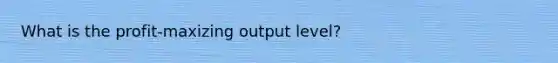 What is the profit-maxizing output level?