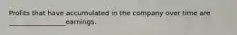 Profits that have accumulated in the company over time are _________________earnings.