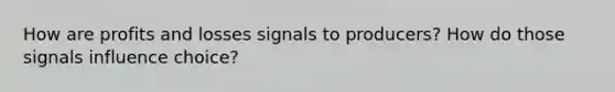 How are profits and losses signals to producers? How do those signals influence choice?