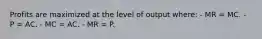 Profits are maximized at the level of output where: - MR = MC. - P = AC. - MC = AC. - MR = P.