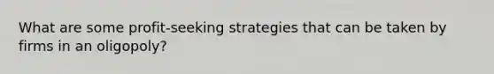 What are some profit-seeking strategies that can be taken by firms in an oligopoly?