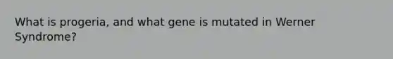 What is progeria, and what gene is mutated in Werner Syndrome?