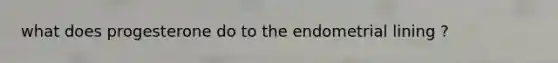 what does progesterone do to the endometrial lining ?
