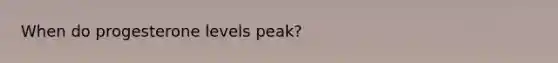 When do progesterone levels peak?