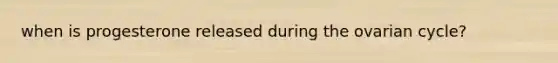 when is progesterone released during the ovarian cycle?