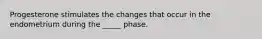 Progesterone stimulates the changes that occur in the endometrium during the _____ phase.
