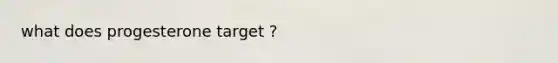 what does progesterone target ?