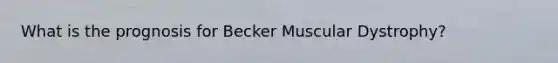 What is the prognosis for Becker Muscular Dystrophy?