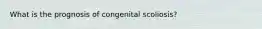 What is the prognosis of congenital scoliosis?