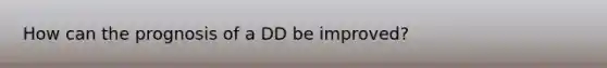 How can the prognosis of a DD be improved?
