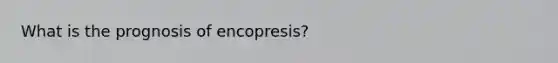 What is the prognosis of encopresis?