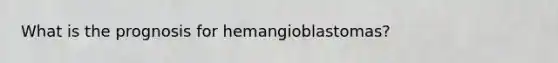 What is the prognosis for hemangioblastomas?