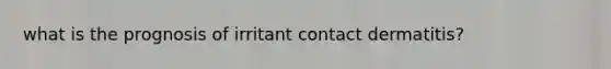 what is the prognosis of irritant contact dermatitis?