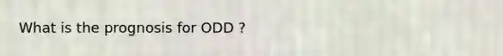 What is the prognosis for ODD ?