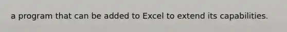 a program that can be added to Excel to extend its capabilities.