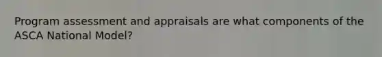 Program assessment and appraisals are what components of the ASCA National Model?