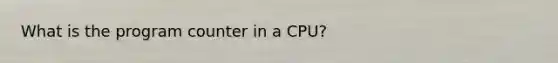 What is the program counter in a CPU?