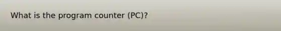 What is the program counter (PC)?