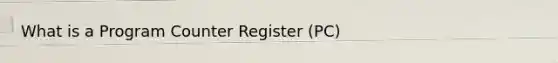 What is a Program Counter Register (PC)