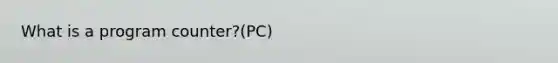 What is a program counter?(PC)