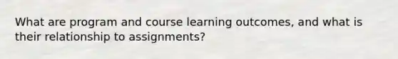 What are program and course learning outcomes, and what is their relationship to assignments?