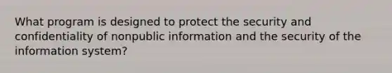 What program is designed to protect the security and confidentiality of nonpublic information and the security of the information system?