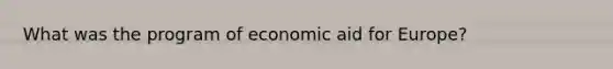 What was the program of economic aid for Europe?