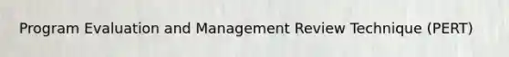 Program Evaluation and Management Review Technique (PERT)