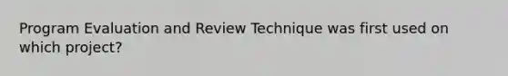 Program Evaluation and Review Technique was first used on which project?