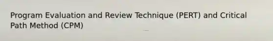 Program Evaluation and Review Technique (PERT) and Critical Path Method (CPM)